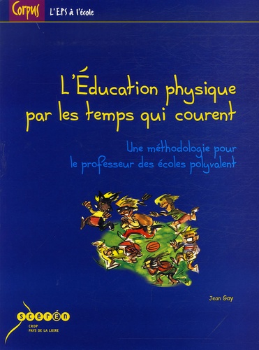 Jean Gay - L'éducation physique par les temps qui courent - Une méthodologie pour le professeur des écoles polyvalent.