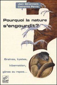 Jean Génermont et Catherine Perrin - Pourquoi la nature s'engourdit ? Graines, kystes, hibernation, gènes au repos....