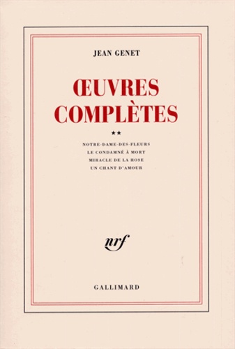 Jean Genet - Oeuvres complètes - Volume 2, Notre-Dame-des-fleurs ; Le condamné à mort ; Miracle de la rose ; Un chant d'amour.