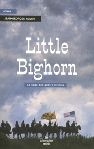 Jean-Georges Aguer - Little Bighorn - La Saga des quatre rivières.