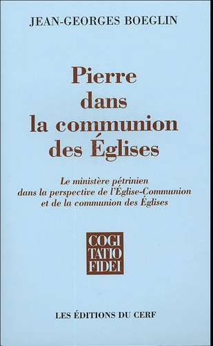 Jean-Georges Boeglin - Pierre dans la communion des Eglises - Le ministère pétrinien dans la perspective de l'Eglise-Communion et de la communion des Eglises.