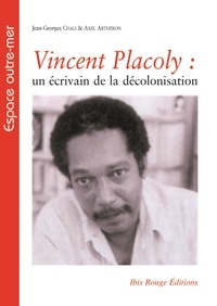 Jean-Georges Chali et Axel Arthéron - Vincent Placoly : un écrivain de la décolonisation.