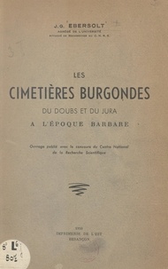 Jean-Georges Ebersolt et André Leroi-Gourhan - Les cimetières burgondes du Doubs et du Jura à l'époque barbare.