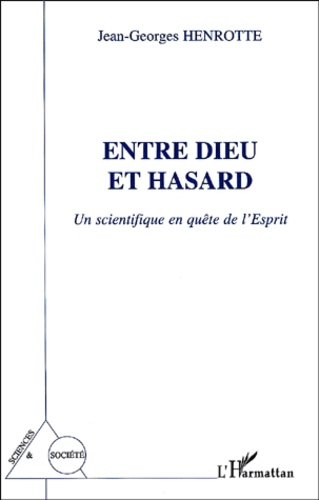 Jean-Georges Henrotte - Entre Dieu Et Hasard. Un Scientifique En Quete De L'Esprit.