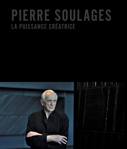 Jean-Gérard Bosio et Adrien Bossard - Pierre Soulages - La puissance créatrice.