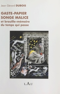 Jean Gérard Dubois - Gaste-papier, songe malice et brouille-mémoire du temps qui passe.