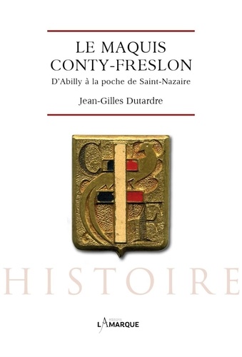 Jean-Gilles Dutardre - Le maquis Conty-Freslon - D’Abilly à la poche de Saint-Nazaire.