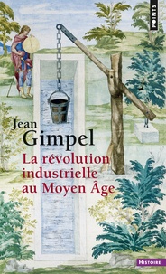 Jean Gimpel - La révolution industrielle au Moyen Age.
