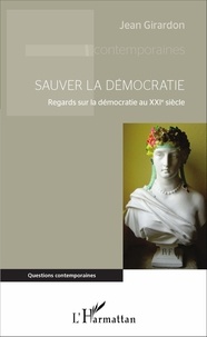 Jean Girardon - Sauver la démocratie - Regards sur la démocratie au XXIe siècle.