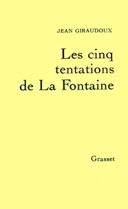 Jean Giraudoux - Les cinq tentations de La Fontaine.