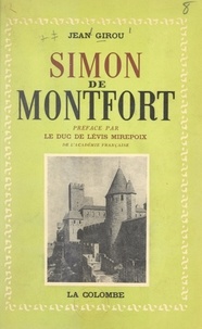 Jean Girou et Antoine de Lévis-Mirepoix - Simon de Montfort - Du catharisme à la conquête.