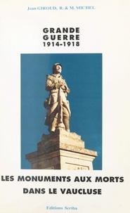 Jean Giroud et Raymond Michel - Les monuments aux morts de la guerre 1914-1918 dans le Vaucluse.
