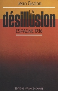 Jean Gisclon - La désillusion : Espagne 1936.