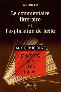 Jean Glorieux - Le commentaire littéraire et l'explication de texte - Pour la préparation aux PLP, PLPA, CAFEP et CAPES.