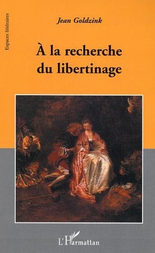 Jean Goldzink - A la recherche du libertinage.