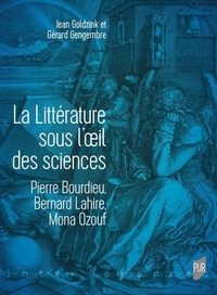 Jean Goldzink et Gérard Gengembre - La littérature sous l'oeil des sciences - Pierre Bourdieu, Bernard Lahire, Mona Ozouf.