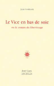 Jean Goldzink - Le Vice En Bas De Soie Ou Le Roman Du Libertinage.