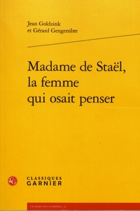 Jean Goldzink et Gérard Gengembre - Madame de Staël, la femme qui osait penser.