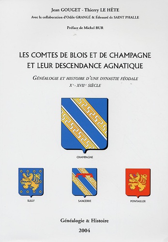Jean Gouget et Thierry Le Hête - Les comtes de Blois et de Champagne et leur descendance agnatique - Généalogie et histoire d'une dynastie féodale Xe-XVIIe siècle.
