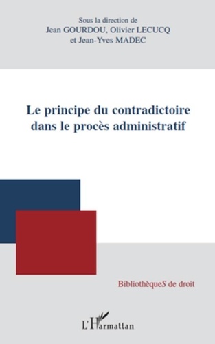 Jean Gourdou et Olivier Lecucq - Le principe du contradictoire dans le procès administratif.