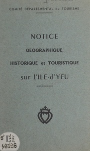 Jean Gourhand et  Comité départemental du touris - Notice géographique, historique et touristique sur l'Île-d'Yeu - Rédigée à l'occasion du voyage inaugural du "Président Auguste-Durand" (12 juin 1961).