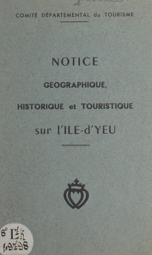 Notice géographique, historique et touristique sur l'Île-d'Yeu. Rédigée à l'occasion du voyage inaugural du "Président Auguste-Durand" (12 juin 1961)