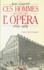 Ces hommes qui ont fait l'opéra. 1669-1984