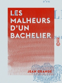 Jean Grange - Les Malheurs d'un bachelier.