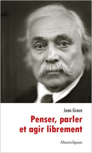 Jean Grave - Penser, parler et agir librement.