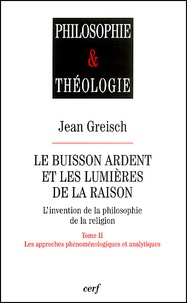 Jean Greisch - Le Buisson Ardent Et Les Lumieres De La Raison. Tome 2, Les Approches Phenomenologiques Et Analytiques.