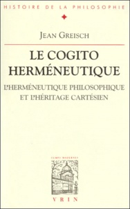 Jean Greisch - Le cogito herméneutique. - L'herméneutique philosophique et l'héritage cartésien.