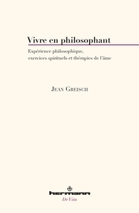 Jean Greisch - Vivre en philosophant - Expérience philosophique, exercices spirituels et thérapies de l'âme.