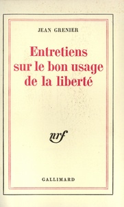Jean Grenier - Entretiens sur le bon usage de la liberté.