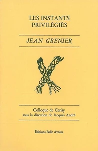 Jean Grenier : Les Instants Privilegies. Colloque De Cerisy