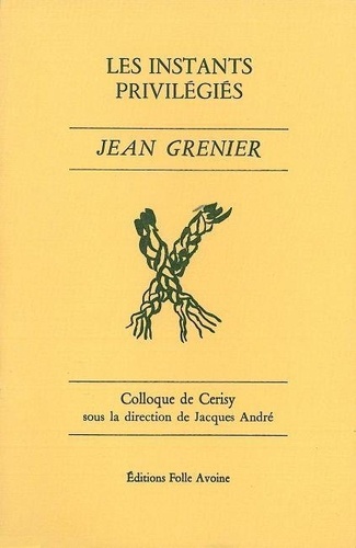 Jean Grenier - Jean Grenier : Les Instants Privilegies. Colloque De Cerisy.