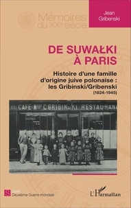 Jean Gribenski - De Suwalki à Paris - Histoire d'une famille d'origine juive polonaise : les Gribinski/Gribenski (1824-1945).