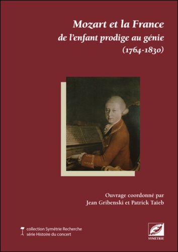 Jean Gribenski et Patrick Taïeb - Mozart et la France de l'enfant prodige au génie (1764-1830).