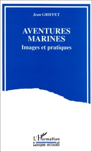 Jean Griffet - Aventures marines - Images et pratiques.