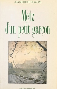 Jean Grosdidier de Matons et Clément Kieffer - Metz d'un petit garçon.