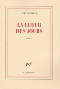 Jean Grosjean - La lueur des jours - Poèmes.
