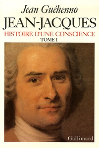 Jean Guéhenno - Jean-Jacques - Histoire d'une conscience Tome 1, En marge des "Confessions" Roman et vérité.
