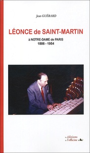 Jean Guérard - Léonce de Saint-Martin à Notre-Dame de Paris - L'organiste, le compositeur (1886-1954).