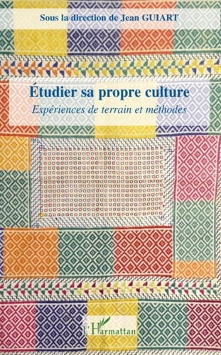 Jean Guiart - Etudier sa propre culture - Expériences de terrain et méthodes.