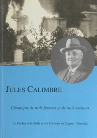 Jean Guiart et  Collectif - Jules Calimbre - Chronique de trois femmes et de trois maisons.
