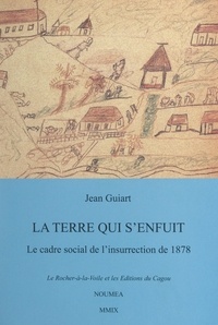 Jean Guiart - La terre qui s'enfuit - Le cadre social de l'Insurrection de 1878, avant et après.