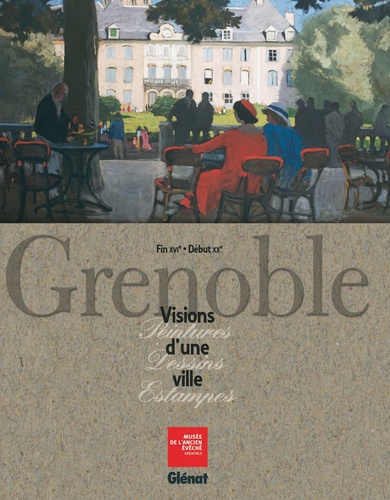 Jean Guibal - Grenoble - Visions d'une ville, Fin XVIe Début XXe.
