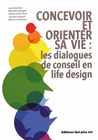 Jean Guichard et Marcelline Bangali - Concevoir et orienter sa vie : les dialogues de conseil en life design.