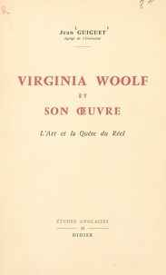 Jean Guiguet - Virginia Woolf et son œuvre - L'art et la quête du réel.