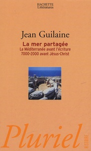 Jean Guilaine - La mer partagée - La Méditerranée avant l'écriture 7000-2000 avant Jésus-Christ.