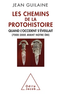 Jean Guilaine - Les chemins de la protohistoire - Quand l'Occident s'éveillait (7000-2000 avant notre ère).